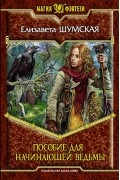 Елизавета Шумская - Пособие для начинающей ведьмы