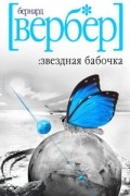Бернар Вербер - Звездная бабочка