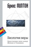 Биология веры. Недостающее звено между Жизнью и Сознанием
