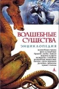 Волшебные существа. Энциклопедия