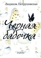 Людмила Петрушевская - Черная бабочка (сборник)