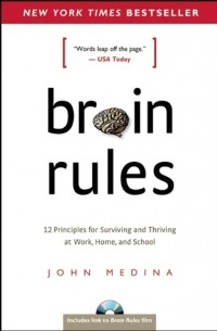 Джон Медина - Brain Rules: 12 Principles for Surviving and Thriving at Work, Home, and School