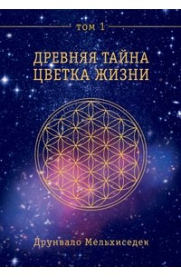 Древняя тайна Цветка Жизни. Том 1