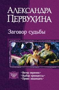 Александра Первухина - Заговор судьбы: Ветер перемен. Выбор принцессы. Право защищать (сборник)