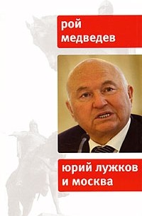 Рой Медведев - Юрий Лужков и Москва