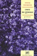 Елена Макарова - Смех на руинах