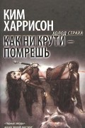 Ким Харрисон - Как ни крути - помрешь