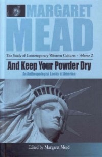 Margaret Mead - And Keep Your Powder Dry: An Anthropologist Looks at America