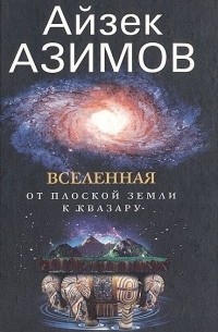 Айзек Азимов - Вселенная. От плоской Земли к квазару.