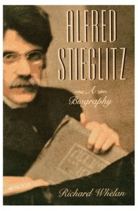 Richard Whelan - Alfred Stieglitz: a biography