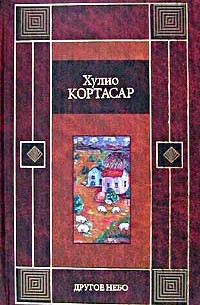 Хулио Кортасар - Другое небо (сборник)