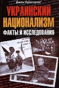 Джон Армстронг - Украинский национализм. Факты и исследования