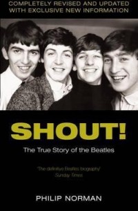 Филип Норман - Shout!: The True Story of the "Beatles"