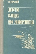 М.Горький - Детство. В людях. Мои университеты (сборник)