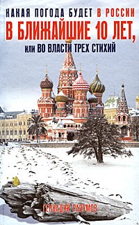 Геннадий Разумов - Какая погода будет в России в ближайшие 10 лет, или Во власти трех стихий