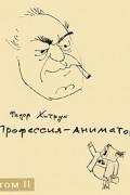 Фёдор Хитрук - Профессия — аниматор. В 2 томах. Том 2