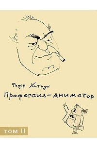 Фёдор Хитрук - Профессия — аниматор. В 2 томах. Том 2