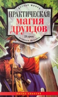 Дуглас Монро - Практическая магия друидов: 21 урок великого Мерлина