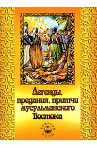 Нина Гуль - Легенды, предания, притчи мусульманского Востока