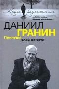 Даниил Гранин - Причуды моей памяти