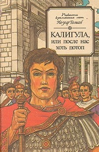 Йозеф Томан - Калигула, или После нас хоть потоп