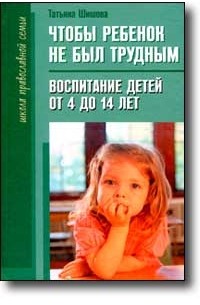 Татьяна Шишова - Чтобы ребенок не был трудным. Воспитание детей от 4 до 14