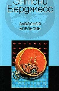 Энтони Бёрджесс - Заводной апельсин