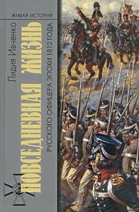 Лидия Ивченко - Повседневная жизнь русского офицера эпохи 1812 года