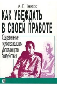 Александр Панасюк - Как убеждать в своей правоте. Современные психотехники убеждающего воздействия