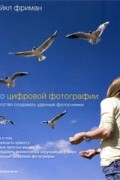 Майкл Фриман - Дао цифровой фотографии. Искусство создавать удачные фотоснимки