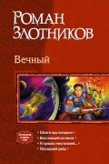 Роман Злотников - Вечный: Шпаги над звездами. Восставший из пепла. И пришел многоликий… Последний рейд (сборник)