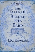 J. K. Rowling - The Tales of Beedle the Bard (сборник)