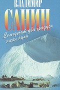 Владимир Санин - Семьдесят два градуса ниже нуля