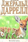 Джеральд Даррелл - По всему свету. Звери в моей постели (сборник)
