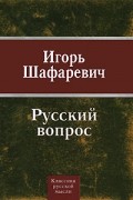 Игорь Шафаревич - Русский вопрос (сборник)