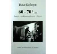 Илья Кабаков - 60-70-е... Записки о неофициальной жизни в Москве