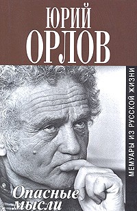 Юрий Орлов - Опасные мысли. Мемуары из русской жизни