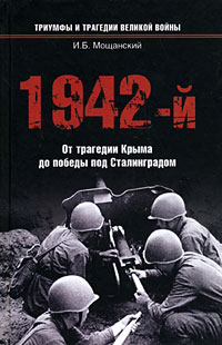 Илья Мощанский - 1942-й. От трагедии Крыма до победы под Сталинградом