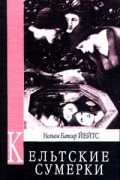 Уильям Батлер Йейтс - Кельтские сумерки (сборник)