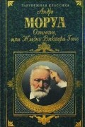 Андре Моруа - Олимпио, или Жизнь Виктора Гюго