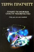 Только ты можешь спасти человечество