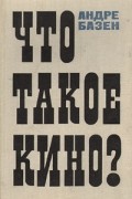 Андре Базен - Что такое кино?