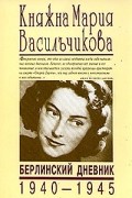 Княжна Мария Васильчикова - Берлинский дневник 1940—1945