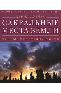 Дэвид Дуглас - Сакральные места земли. Тайны, гипотезы, факты
