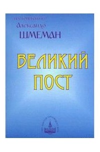 Протоиерей Александр Шмеман - Великий пост
