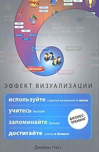 Джейми Наст - Эффект визуализации. Как использовать скрытые возможности мозга, учиться быстрее, запоминать больше, достигать успеха в бизнесе