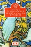 Жак Мадоль - Альбигойская драма и судьбы Франции