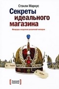 Стэнли Маркус - Секреты идеального магазина. Мемуары создателя розничной империи