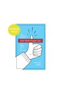 Stuff White People Like: A Definitive Guide to the Unique Taste of Millions