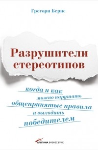 Грегори Бернс - Разрушители стереотипов: Когда и как можно нарушать общепринятые правила и выходить победителем